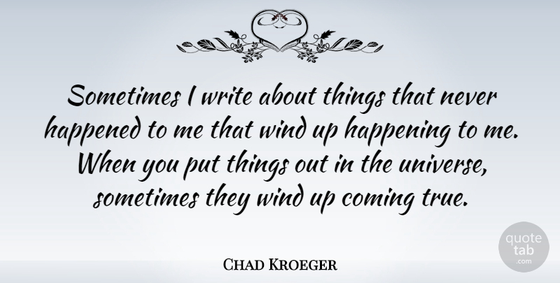 Chad Kroeger Quote About Writing, Wind, Sometimes: Sometimes I Write About Things...