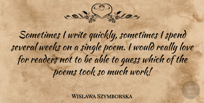 Wislawa Szymborska Quote About Writing, Able, Sometimes: Sometimes I Write Quickly Sometimes...