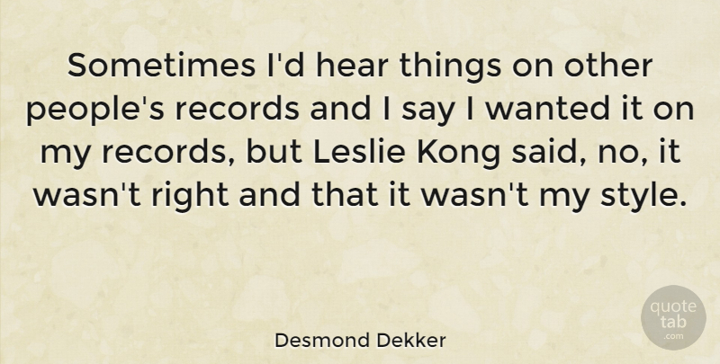 Desmond Dekker Quote About People, Style, Records: Sometimes Id Hear Things On...