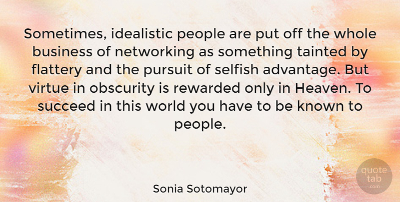 Sonia Sotomayor Quote About Selfish, People, Heaven: Sometimes Idealistic People Are Put...