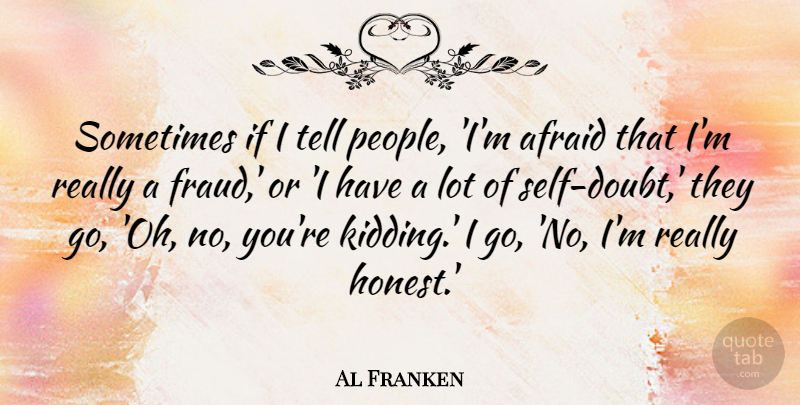 Al Franken Quote About Self, People, Doubt: Sometimes If I Tell People...