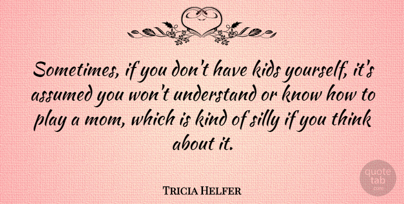 Tricia Helfer Quote About Mom, Silly, Kids: Sometimes If You Dont Have...