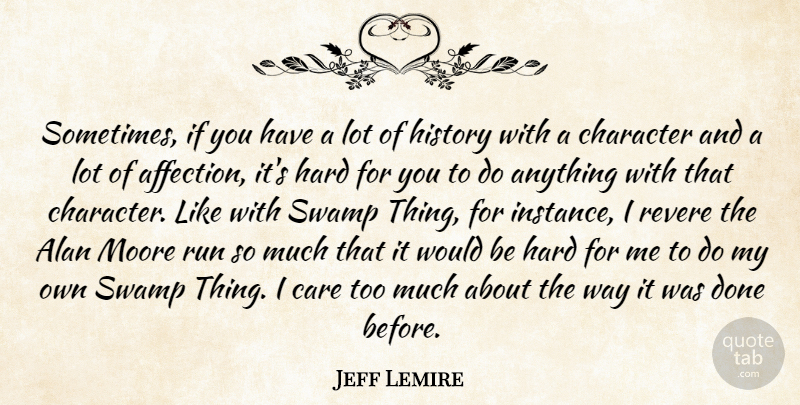 Jeff Lemire Quote About Alan, Hard, History, Moore, Revere: Sometimes If You Have A...