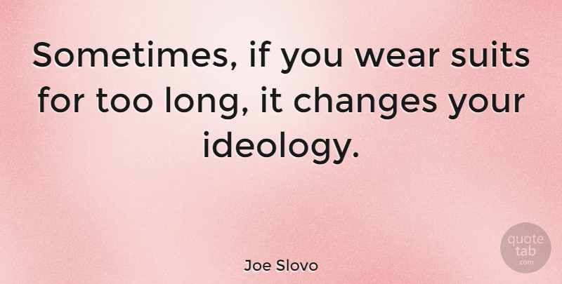 Joe Slovo Quote About Long, Suits, Sometimes: Sometimes If You Wear Suits...