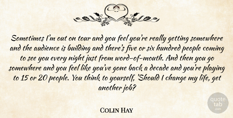 Colin Hay Quote About Audience, Audiences, Building, Change, Coming: Sometimes Im Out On Tour...