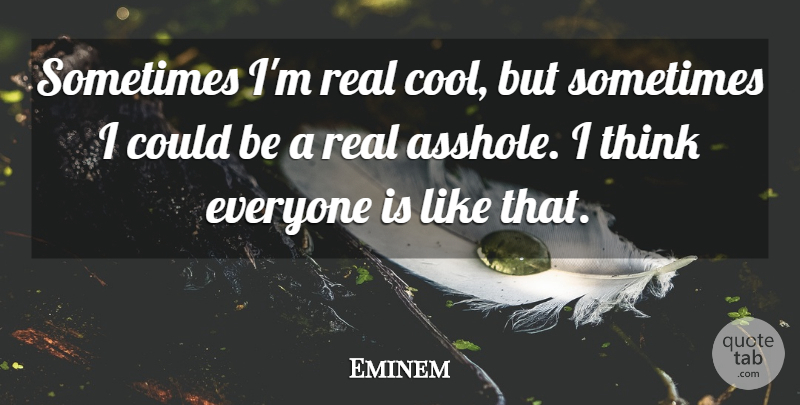 Eminem Quote About Funny, Real, Thinking: Sometimes Im Real Cool But...