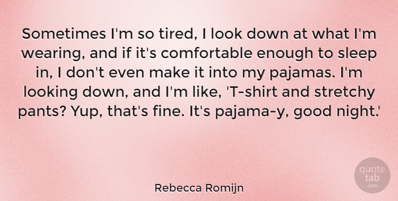 Rebecca Romijn Quote About Good Night, Sleep, Tired: Sometimes Im So Tired I...