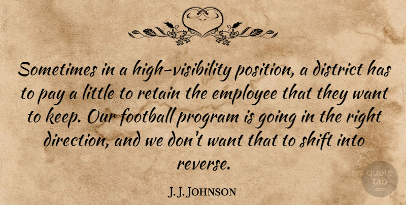 J. J. Johnson Quote About District, Employee, Football, Pay, Program: Sometimes In A High Visibility...