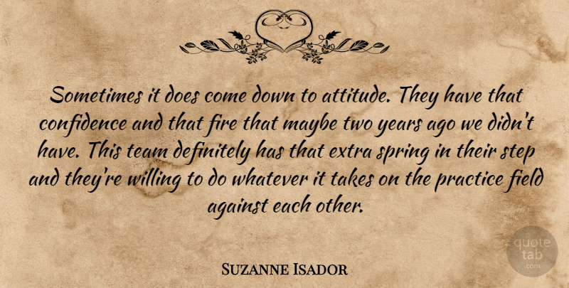 Suzanne Isador Quote About Against, Confidence, Definitely, Extra, Field: Sometimes It Does Come Down...