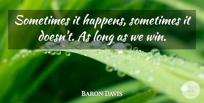 Baron Davis Quote About undefined: Sometimes It Happens Sometimes It...