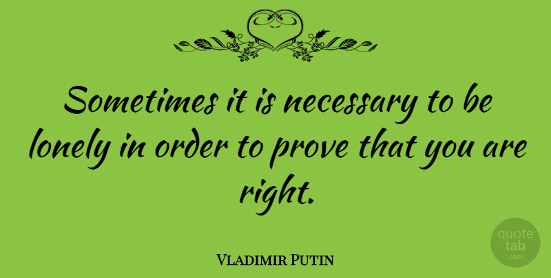 Vladimir Putin Quote About Lonely, Order, Sometimes: Sometimes It Is Necessary To...
