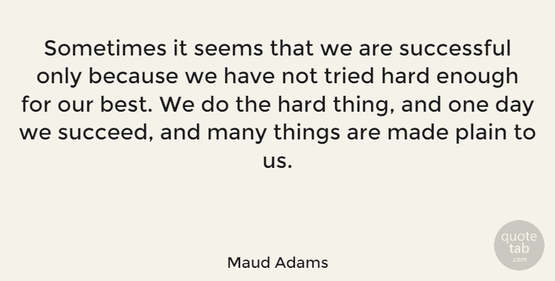 Maud Adams Quote About Successful, One Day, Succeed: Sometimes It Seems That We...