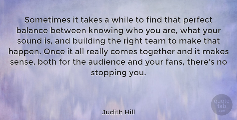 Judith Hill Quote About Audience, Both, Building, Knowing, Perfect: Sometimes It Takes A While...