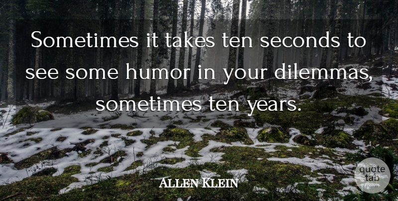 Allen Klein Quote About Humor, Years, Sometimes: Sometimes It Takes Ten Seconds...