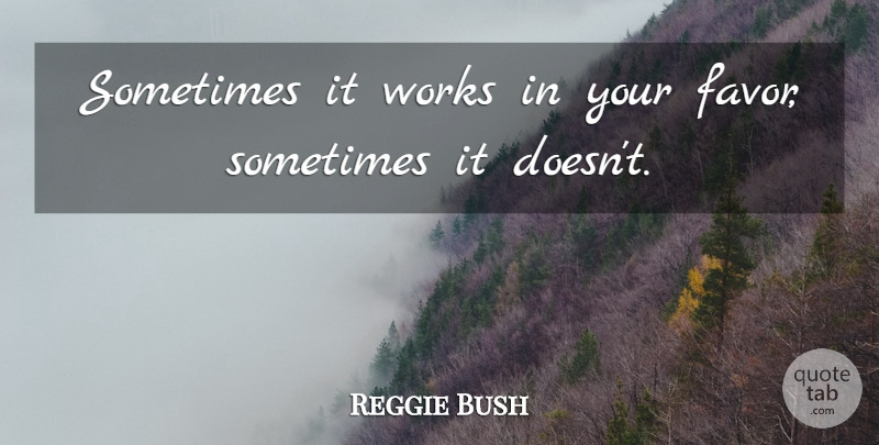 Reggie Bush Quote About Works: Sometimes It Works In Your...
