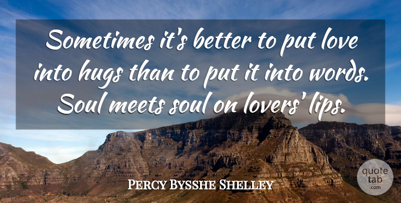 Percy Bysshe Shelley Quote About Soul, Hug, Lips: Sometimes Its Better To Put...