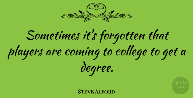 Steve Alford Quote About Coming: Sometimes Its Forgotten That Players...
