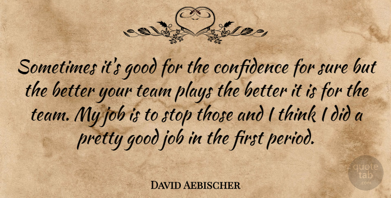 David Aebischer Quote About Confidence, Good, Job, Plays, Stop: Sometimes Its Good For The...