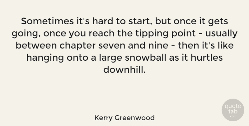 Kerry Greenwood Quote About Gets, Hanging, Hard, Large, Nine: Sometimes Its Hard To Start...