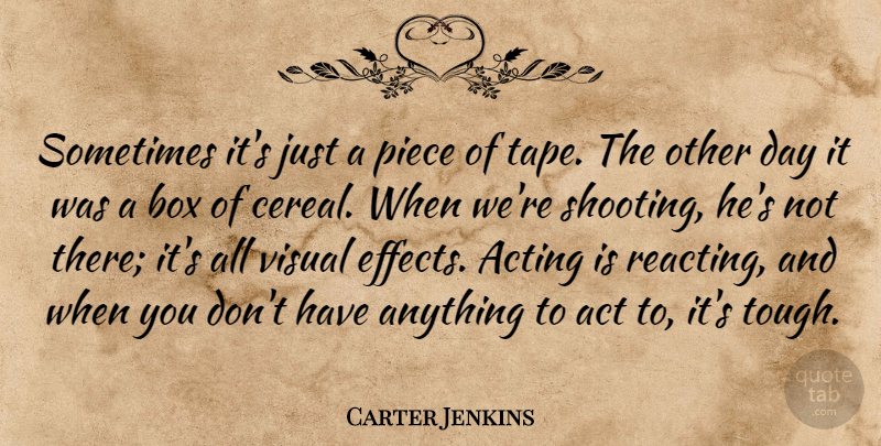 Carter Jenkins Quote About Acting, Box, Piece, Visual: Sometimes Its Just A Piece...