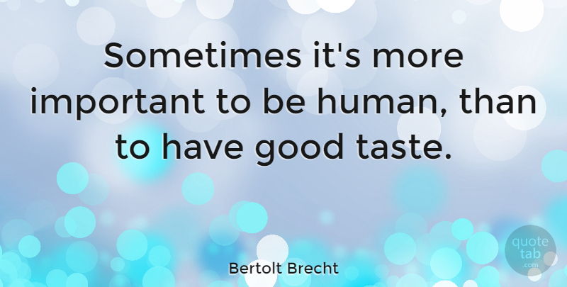 Bertolt Brecht Quote About Important, Taste, Sometimes: Sometimes Its More Important To...