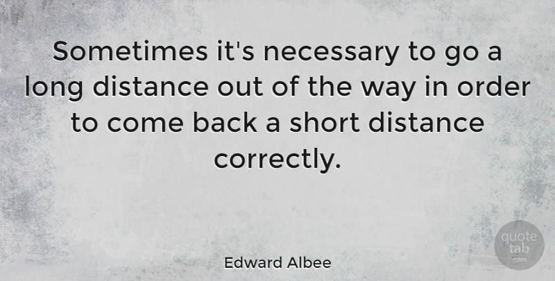 Edward Albee Quote About Philosophy, Distance, Philosophical: Sometimes Its Necessary To Go...