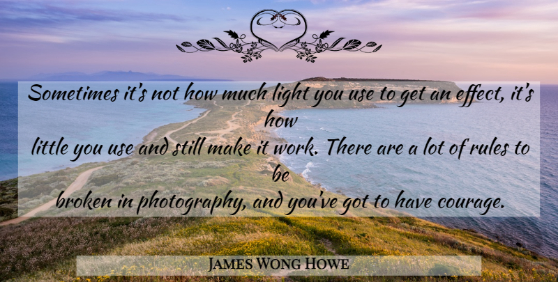 James Wong Howe Quote About Photography, Light, Broken: Sometimes Its Not How Much...