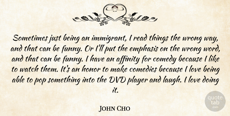 John Cho Quote About Player, Love Is, Dvds: Sometimes Just Being An Immigrant...