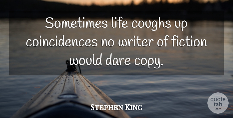 Stephen King Quote About Fiction, Coincidence, Sometimes: Sometimes Life Coughs Up Coincidences...