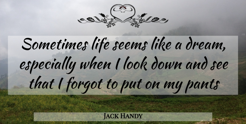Jack Handy Quote About Forgot, Life, Pants, Seems: Sometimes Life Seems Like A...