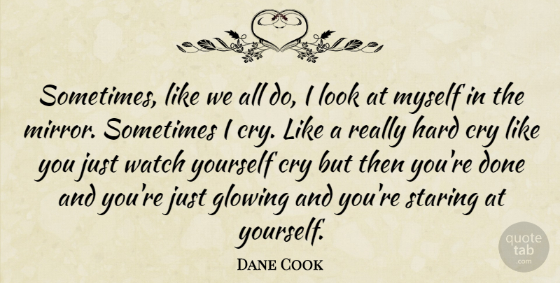 Dane Cook Quote About Glowing, Mirrors, Watches: Sometimes Like We All Do...