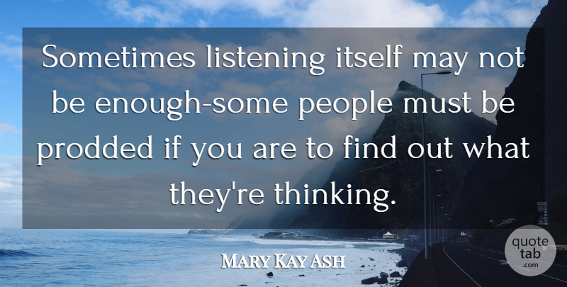 Mary Kay Ash Quote About Thinking, People, Listening: Sometimes Listening Itself May Not...