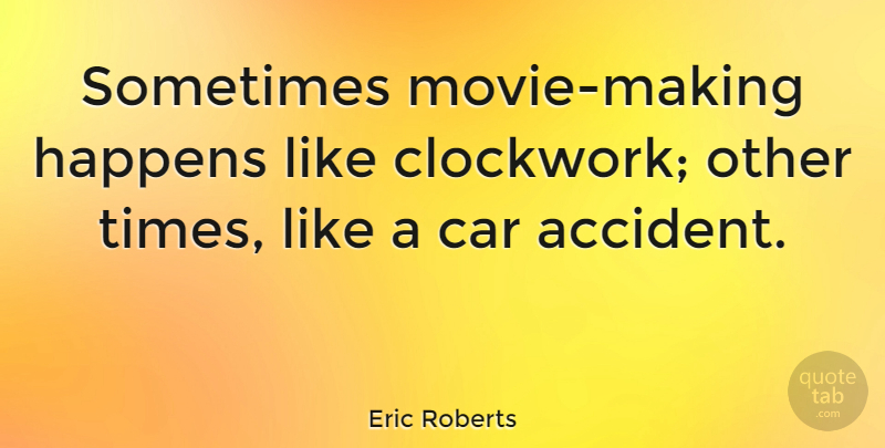 Eric Roberts Quote About Car, Sometimes, Movie Making: Sometimes Movie Making Happens Like...