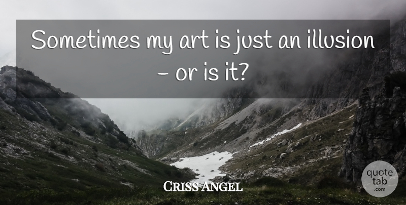 Criss Angel Quote About Art, Sometimes, Illusion: Sometimes My Art Is Just...