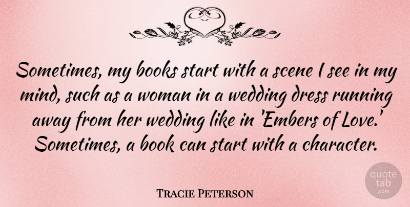 Tracie Peterson Quote About Books, Dress, Love, Running, Scene: Sometimes My Books Start With...
