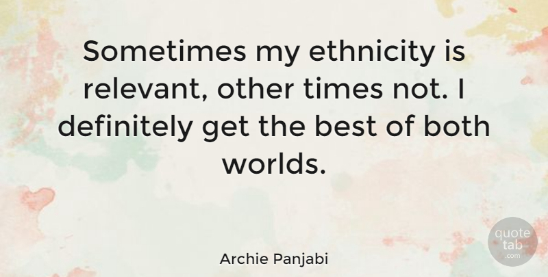 Archie Panjabi Quote About Ethnicity, World, Sometimes: Sometimes My Ethnicity Is Relevant...