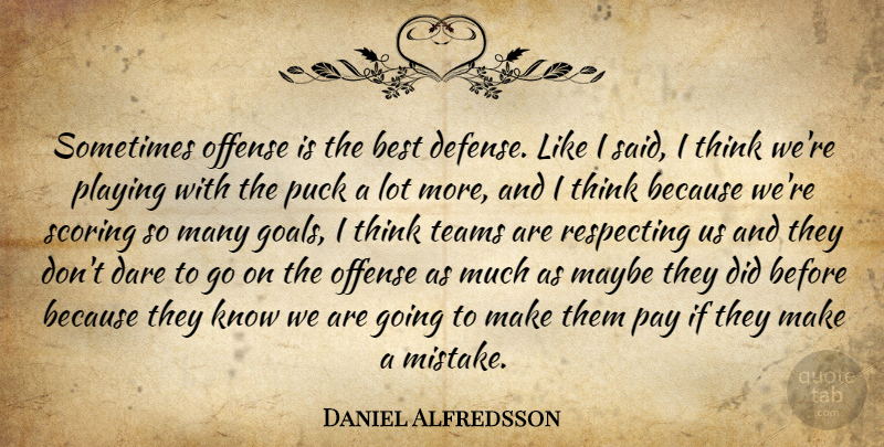 Daniel Alfredsson Quote About Best, Dare, Maybe, Offense, Pay: Sometimes Offense Is The Best...