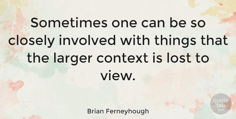 Brian Ferneyhough Quote About Views, Sometimes, Lost: Sometimes One Can Be So...