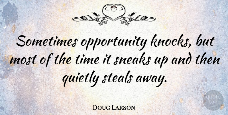 Doug Larson Quote About Time, Opportunity, Stealing: Sometimes Opportunity Knocks But Most...