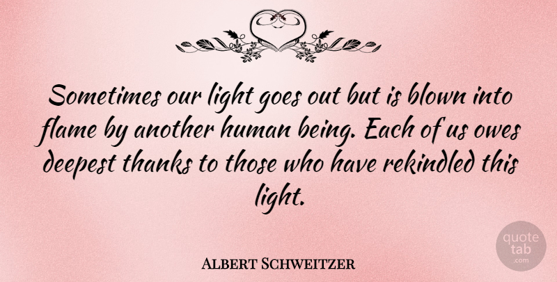 Albert Schweitzer Quote About Blown, Deepest, Flame, Goes, Human: Sometimes Our Light Goes Out...