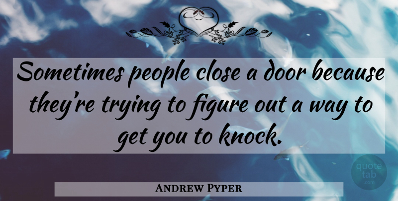 Andrew Pyper Quote About Doors, People, Trying: Sometimes People Close A Door...