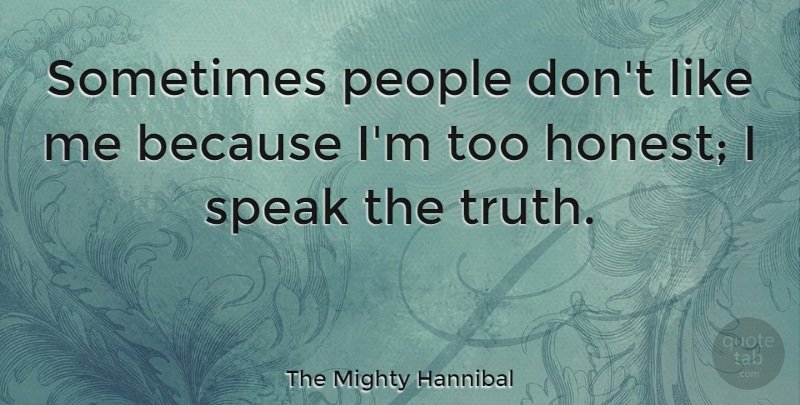 The Mighty Hannibal Quote About People, Truth: Sometimes People Dont Like Me...