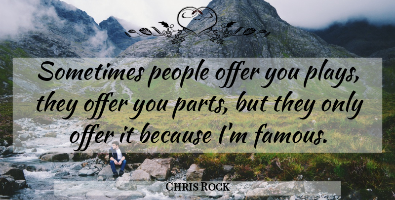 Chris Rock Quote About Play, People, Sometimes: Sometimes People Offer You Plays...