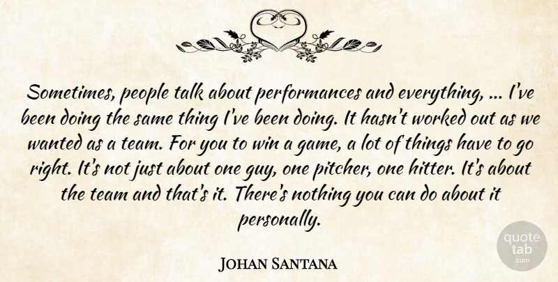 Johan Santana Quote About People, Talk, Team, Win, Worked: Sometimes People Talk About Performances...