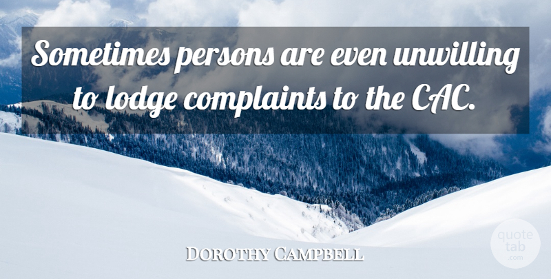 Dorothy Campbell Quote About Complaints, Persons, Unwilling: Sometimes Persons Are Even Unwilling...