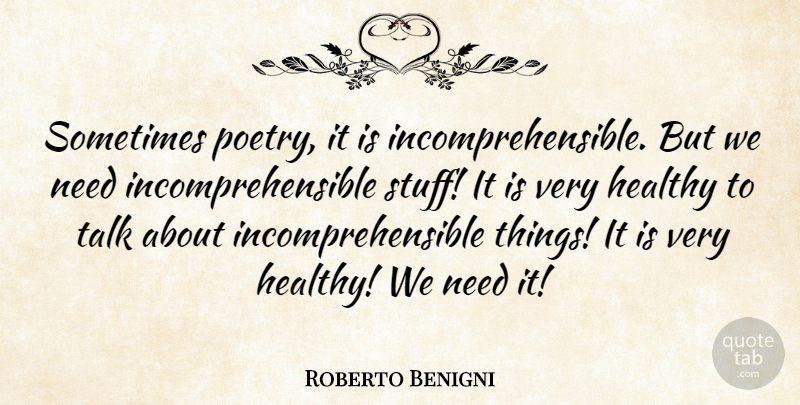 Roberto Benigni Quote About Healthy, Stuff, Needs: Sometimes Poetry It Is Incomprehensible...