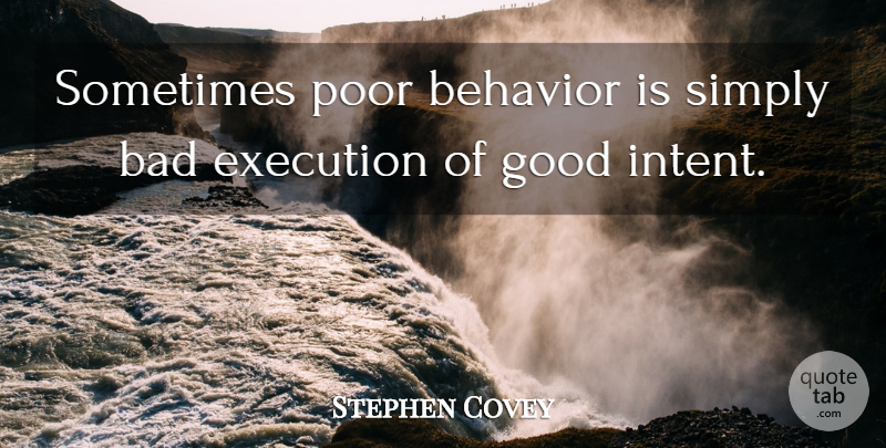 Stephen Covey Quote About Execution, Sometimes, Behavior: Sometimes Poor Behavior Is Simply...
