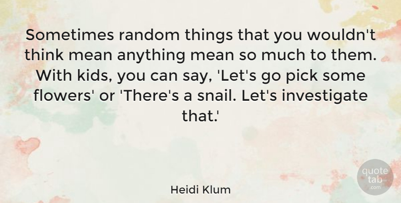 Heidi Klum Quote About Pick: Sometimes Random Things That You...