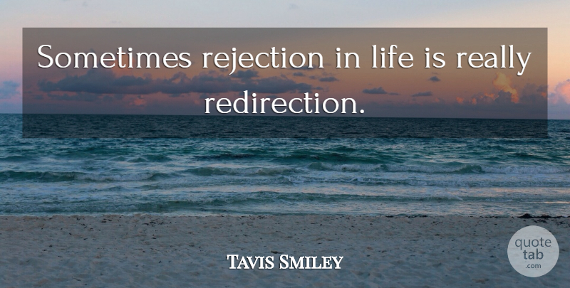 Tavis Smiley Quote About Rejection, Life Is, Sometimes: Sometimes Rejection In Life Is...