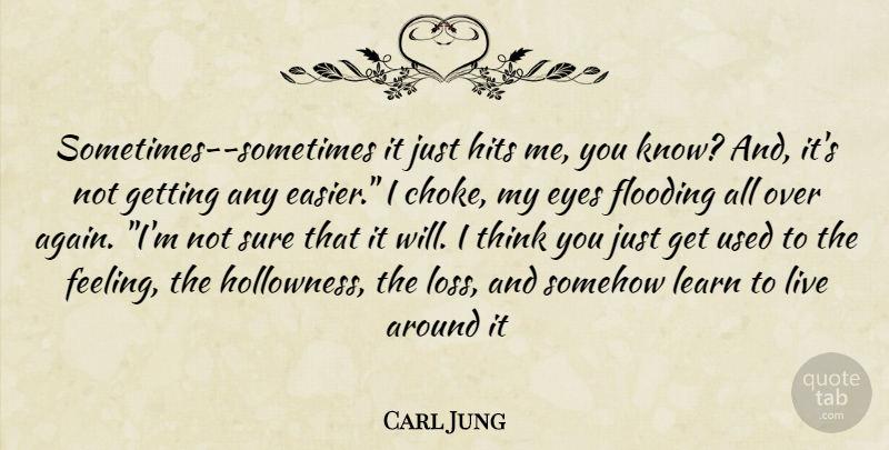 Carl Jung Quote About Eye, Loss, Thinking: Sometimes Sometimes It Just Hits...